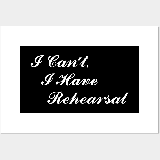 Theatre Gifts - I Can't I Have Rehearsal Funny Actor Stage Manager Wall Art by merkraht